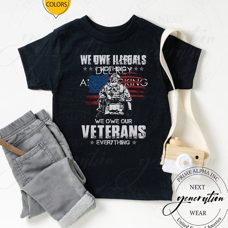 We Owe Illegals Nothing We Owe Our Veterans Everything TShirt