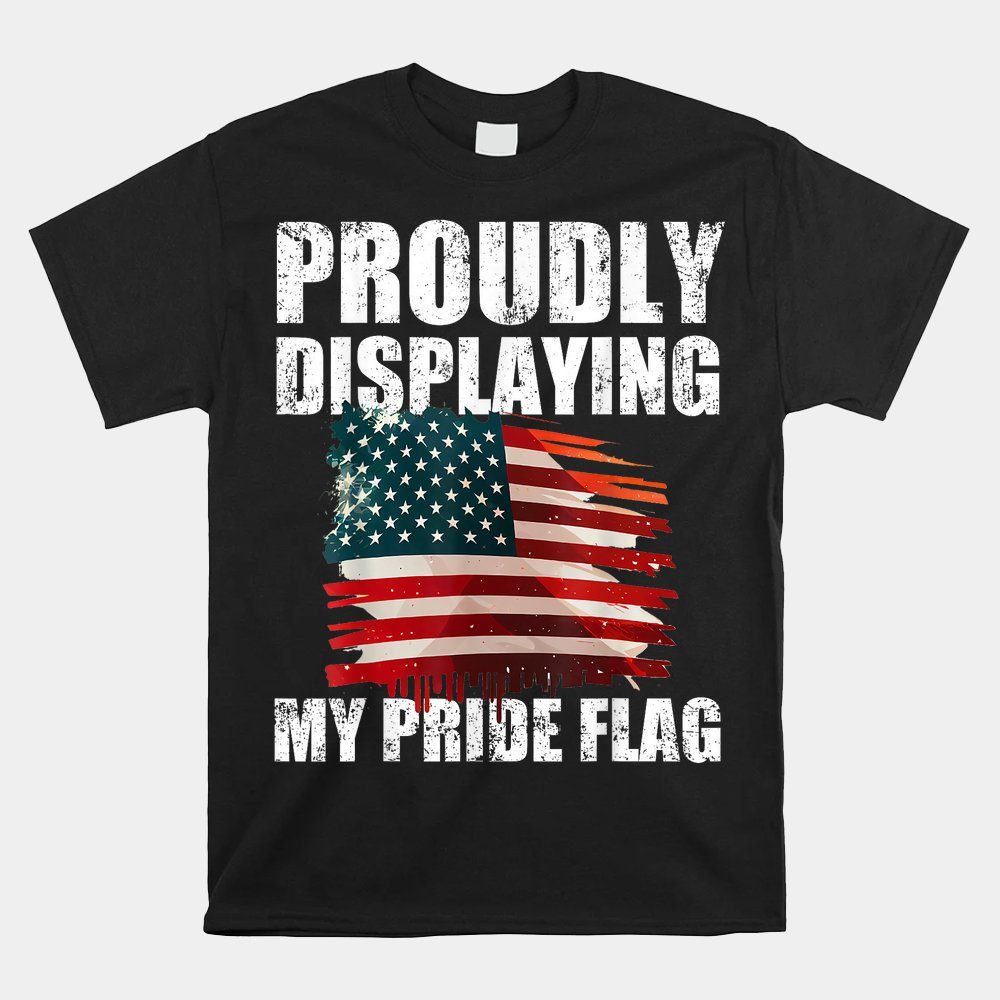 4th July Fathers Day Proudly Displaying My Pride Flag Shirt
