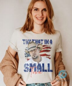 Try That In A Small Town Jason Aldean Country Music American Flag Shirt