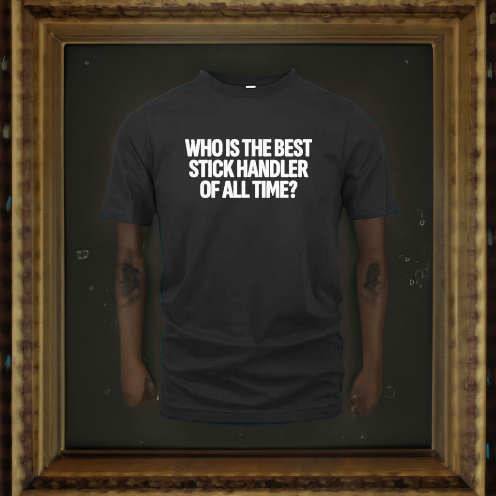 Who Is The Best Stick Handler Of All Time Shirts
