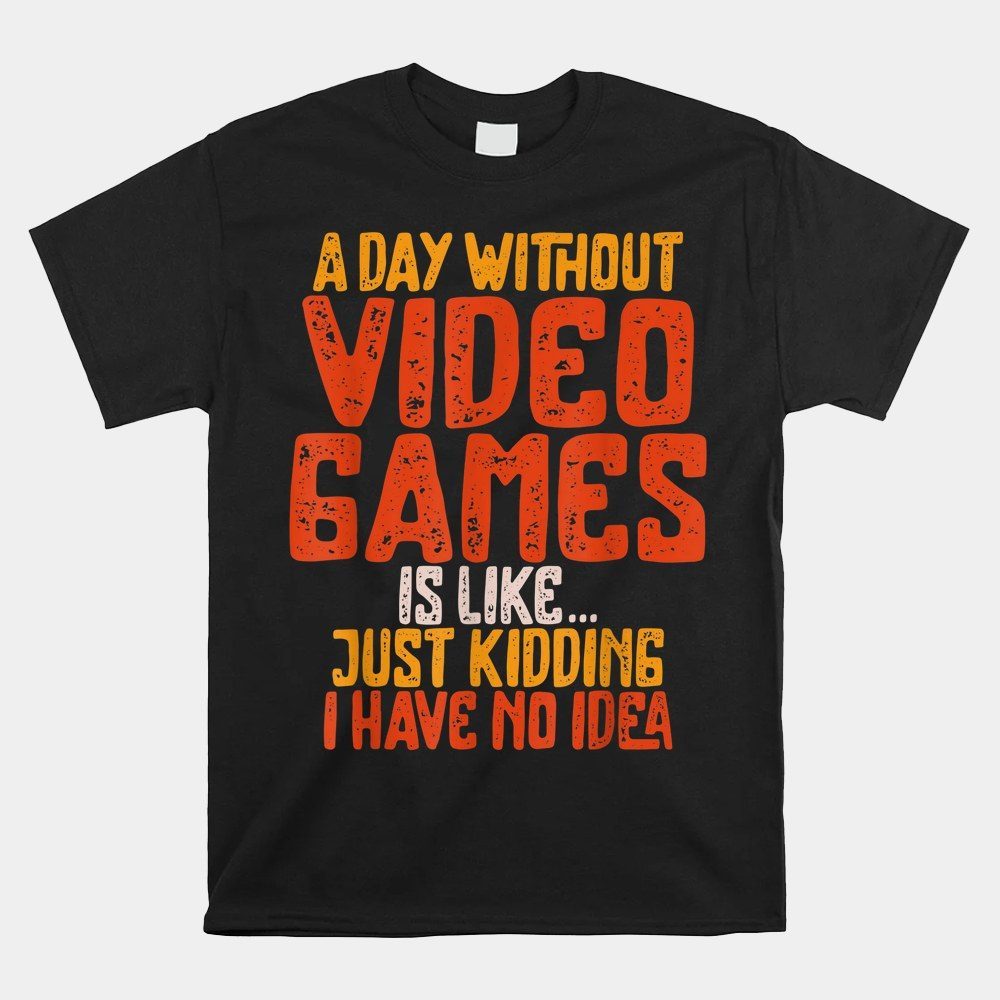A Day Without Video Games Retro Gaming Humor Shirt