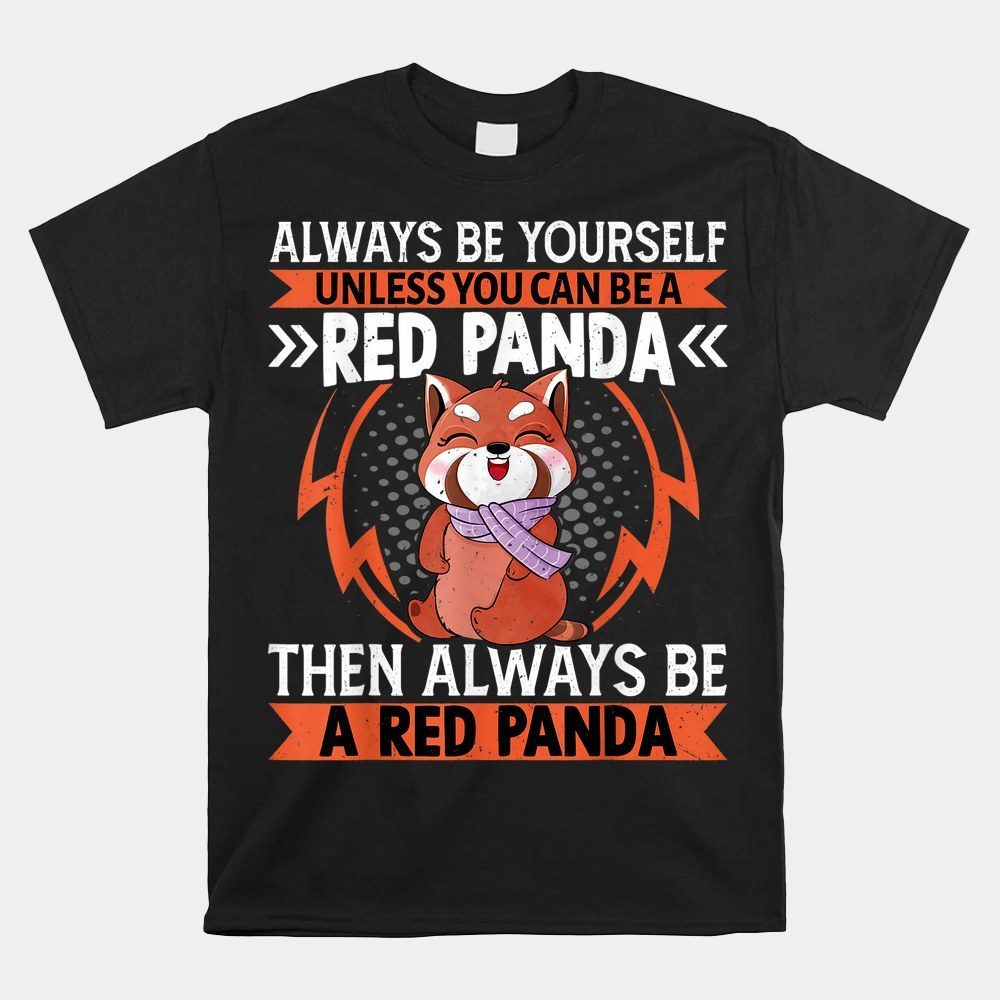A Red Panda Then Always Be A Red Panda Cute Kawaii Red Panda Shirt