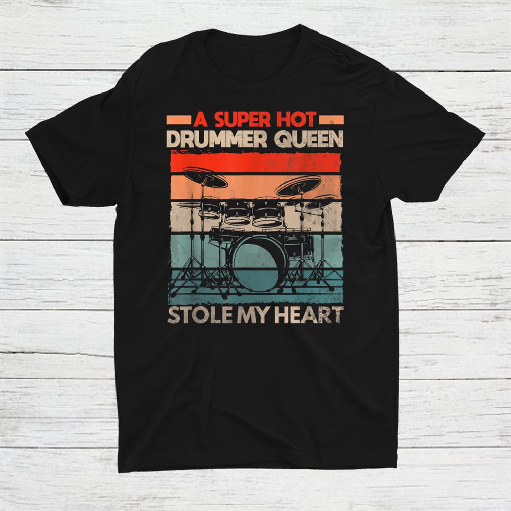 A Super Hot Drummer Queen Stole My Heart Shirt