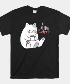 All I Need Is Coffee And My Cat Shirt
