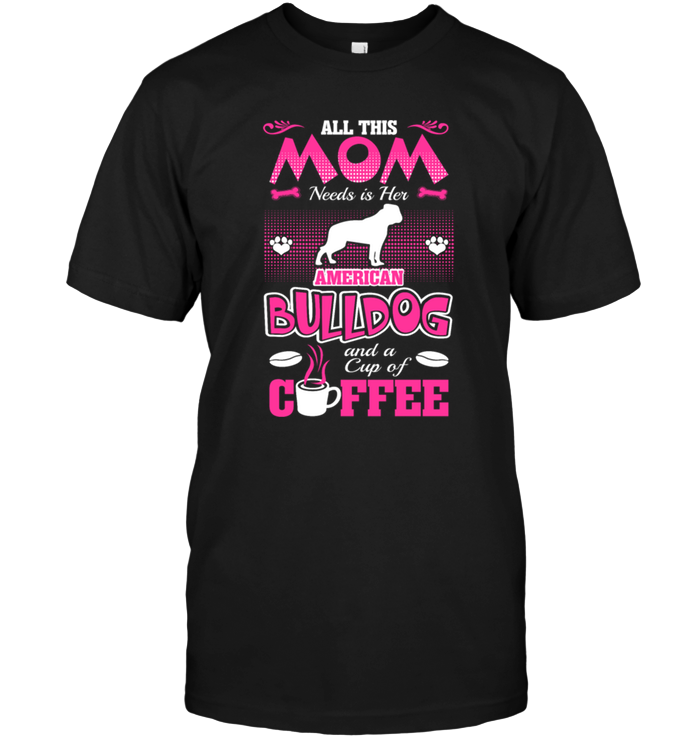 All This Mom Needs Is Her Bulldog And A Cup Of CoffeeShirt