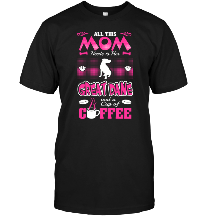 All This Mom Needs Is Her Great Dane And A Cup Of CoffeeShirt
