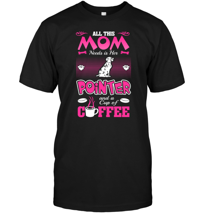 All This Mom Needs Is Her Pointer And A Cup Of CoffeeShirt