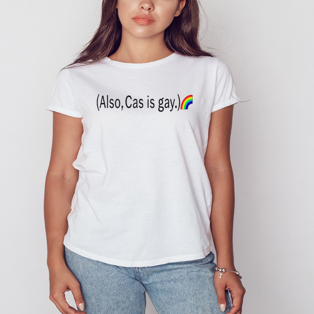 Also cas is gay rainbow shirt
