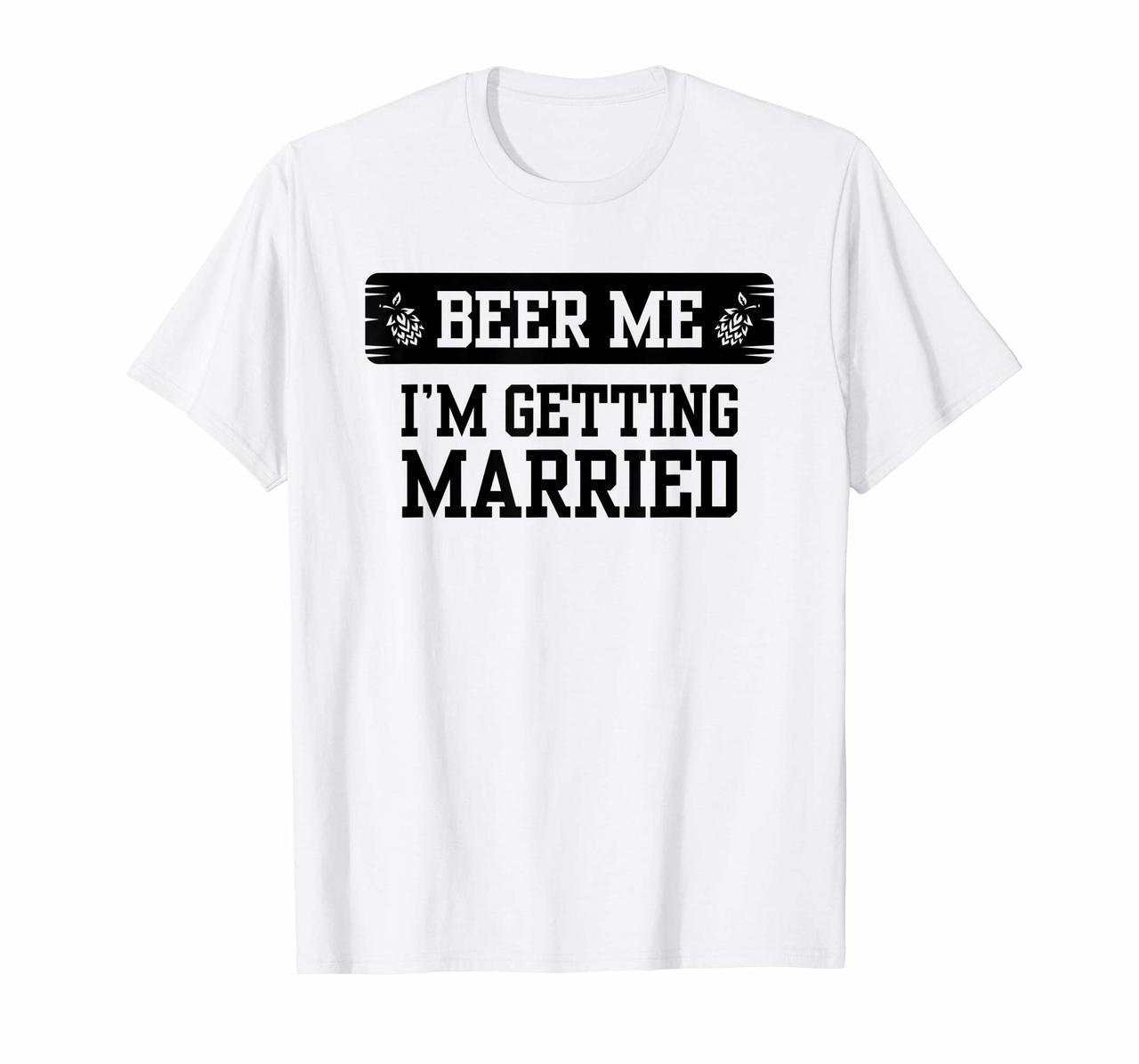 Beer Me Im Getting Married Groom Groomsmen Tshirt Hoodies