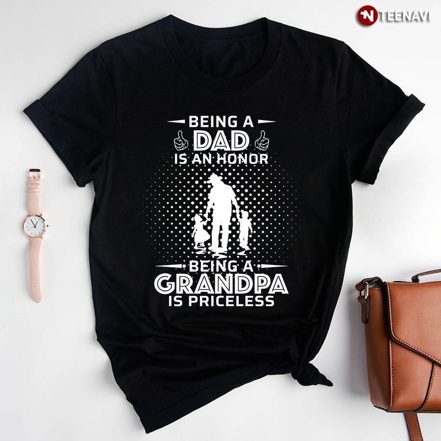 Being A Dad Is An Honor Being A Grandpa Is PricelessShirt