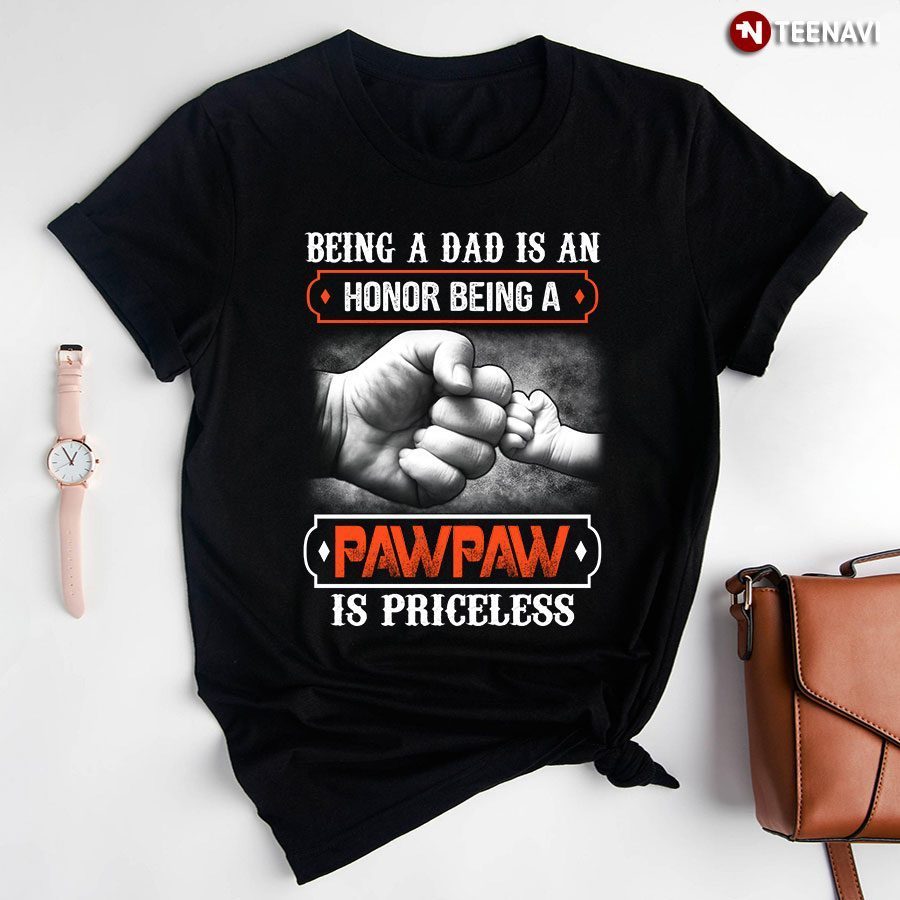 Being A Dad Is An Honor Being A Pawpaw Is PricelessShirt