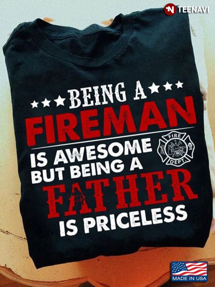 Being A Fireman Is Awesome But Being A Father Is PricelessShirt