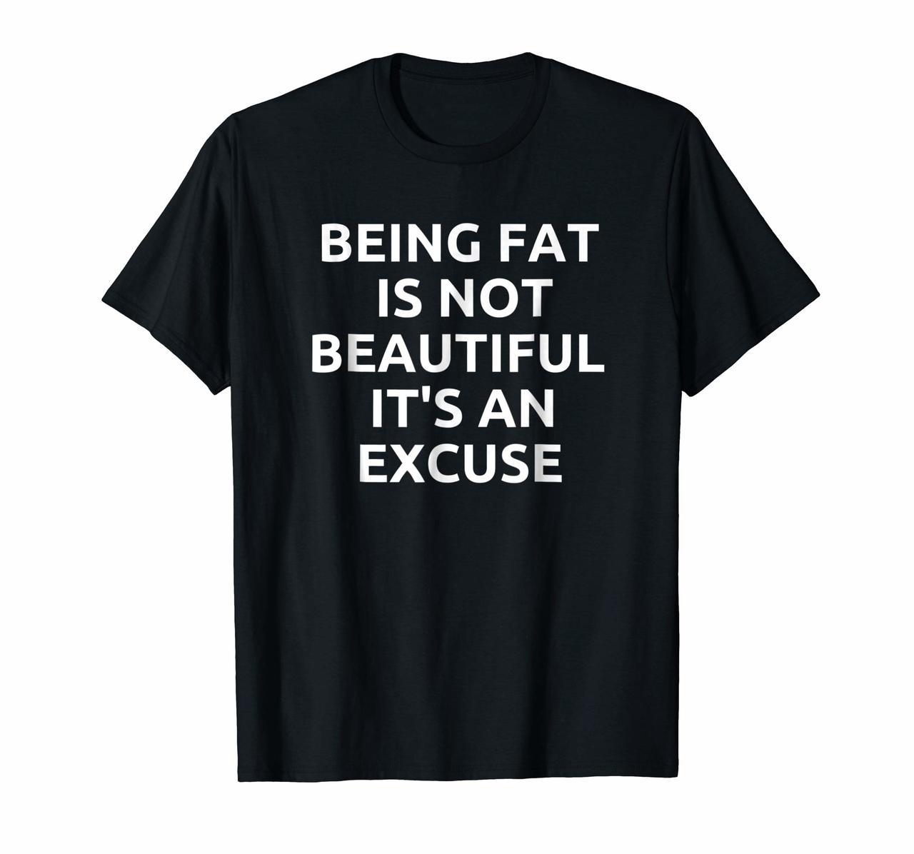Being Fat Is Not Beautiful Its An Excuse T Shirt Hoodies