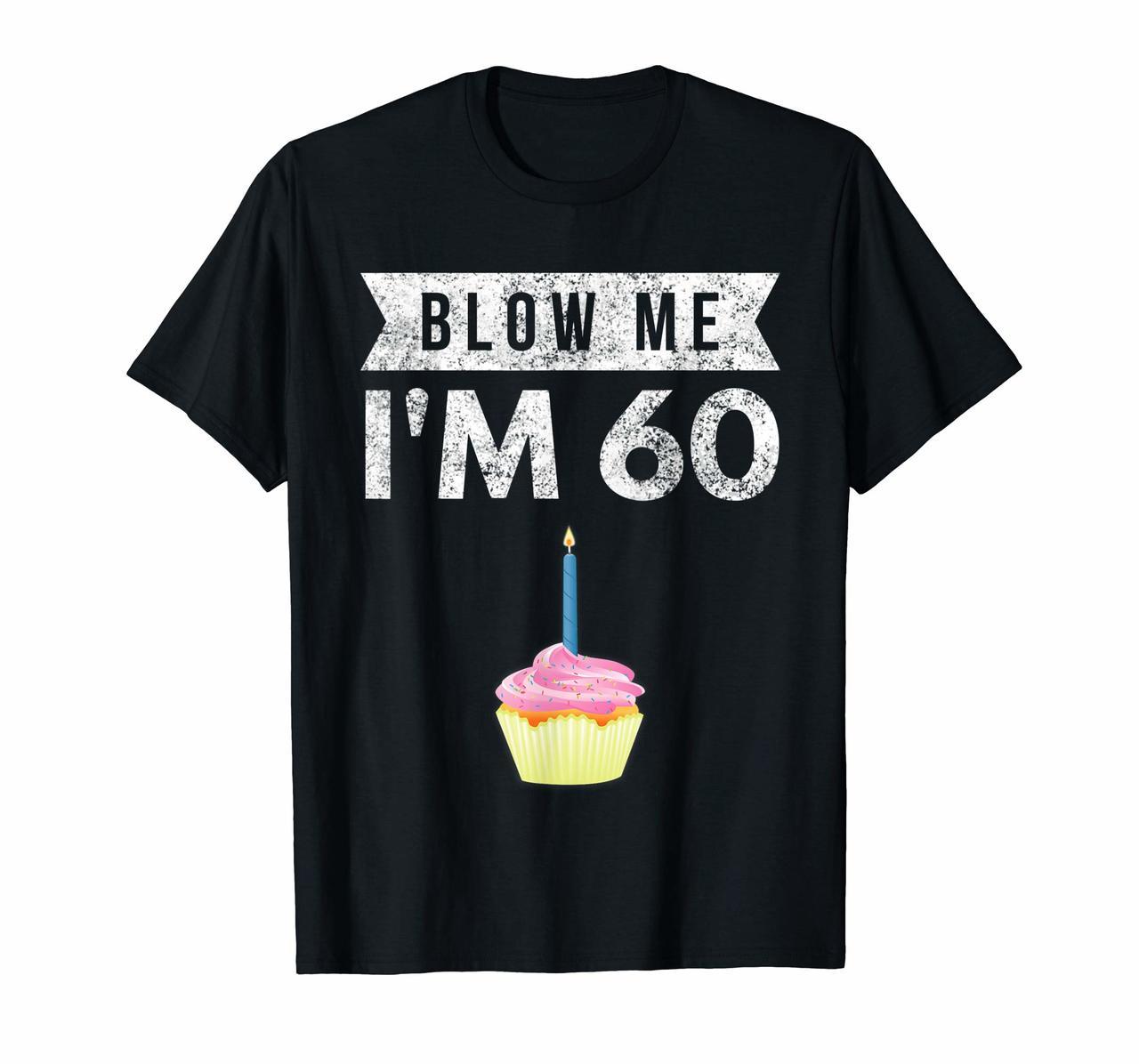 Blow Me Im 60 Sixty 60th Birthday Gag Gift T Shirt Saying Hoodies