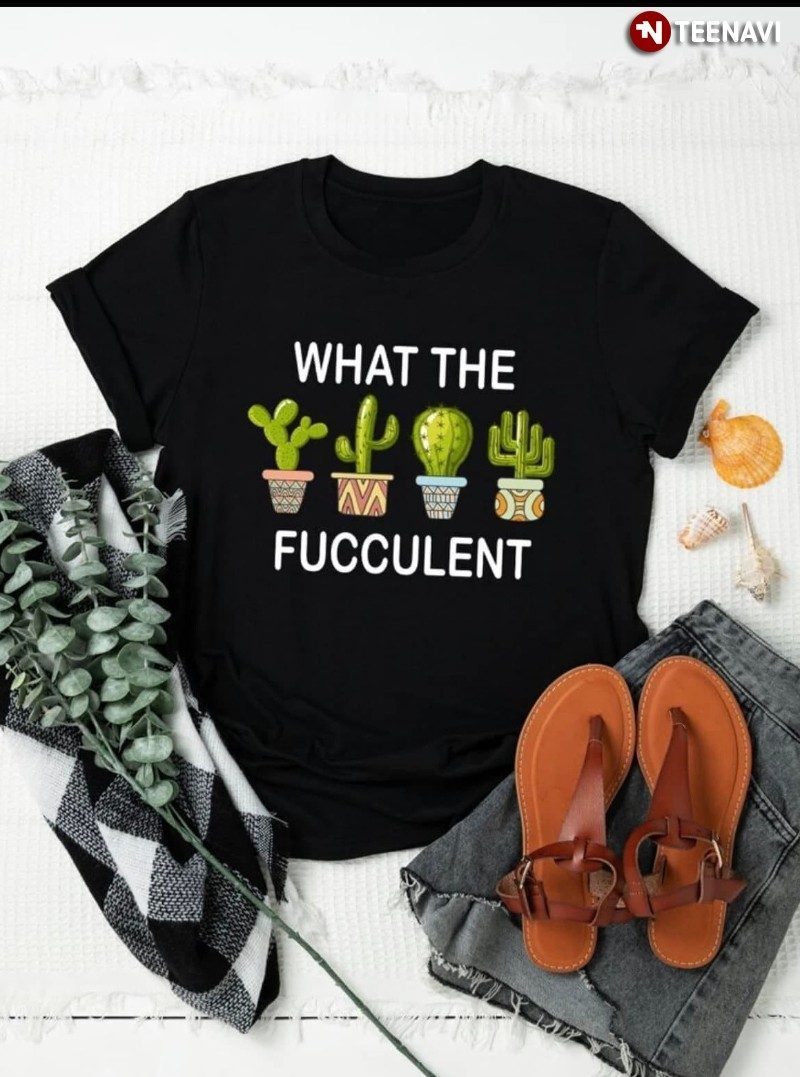 Cactus Succulent Lover Shirt, What The Fucculent