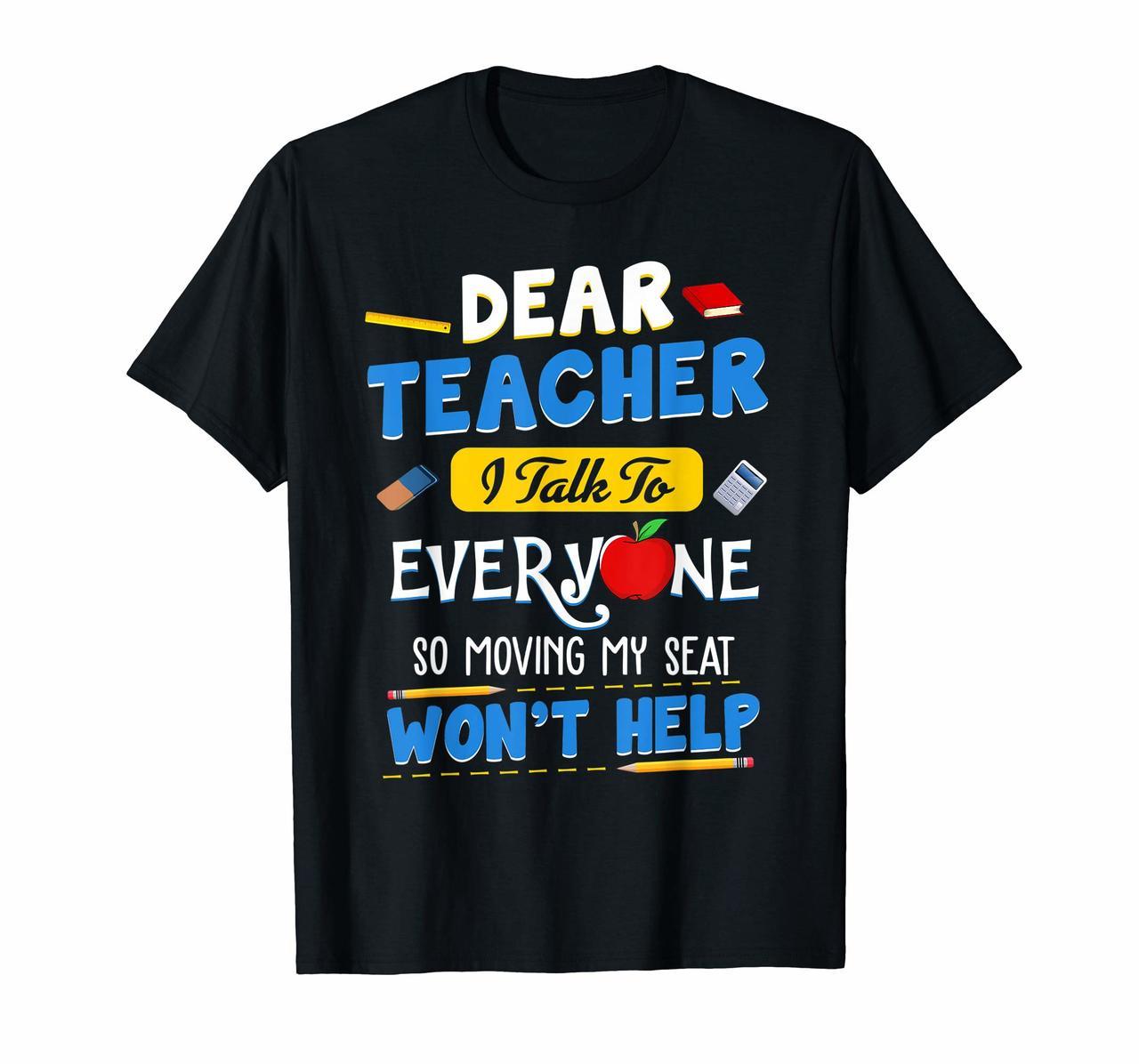 Dear Teacher I Talk To Everyone So Moving My Seat Shirt Hoodies