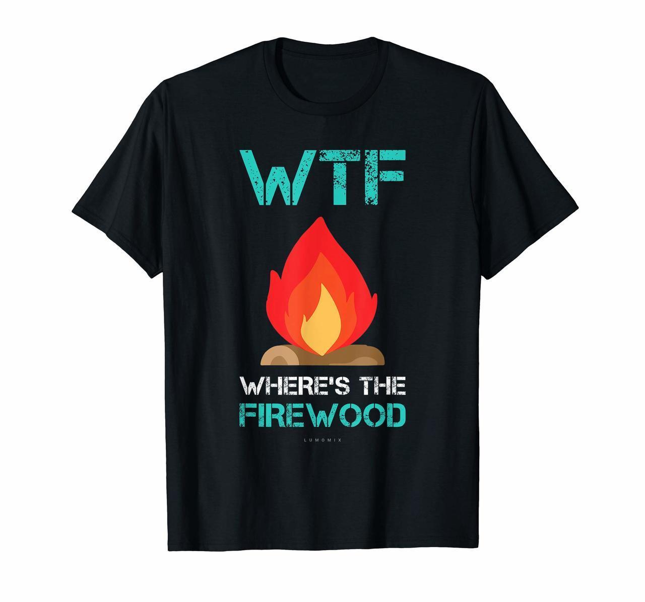Funny Camping Tshirts Wtf Wheres The Firewood Gift Shirt