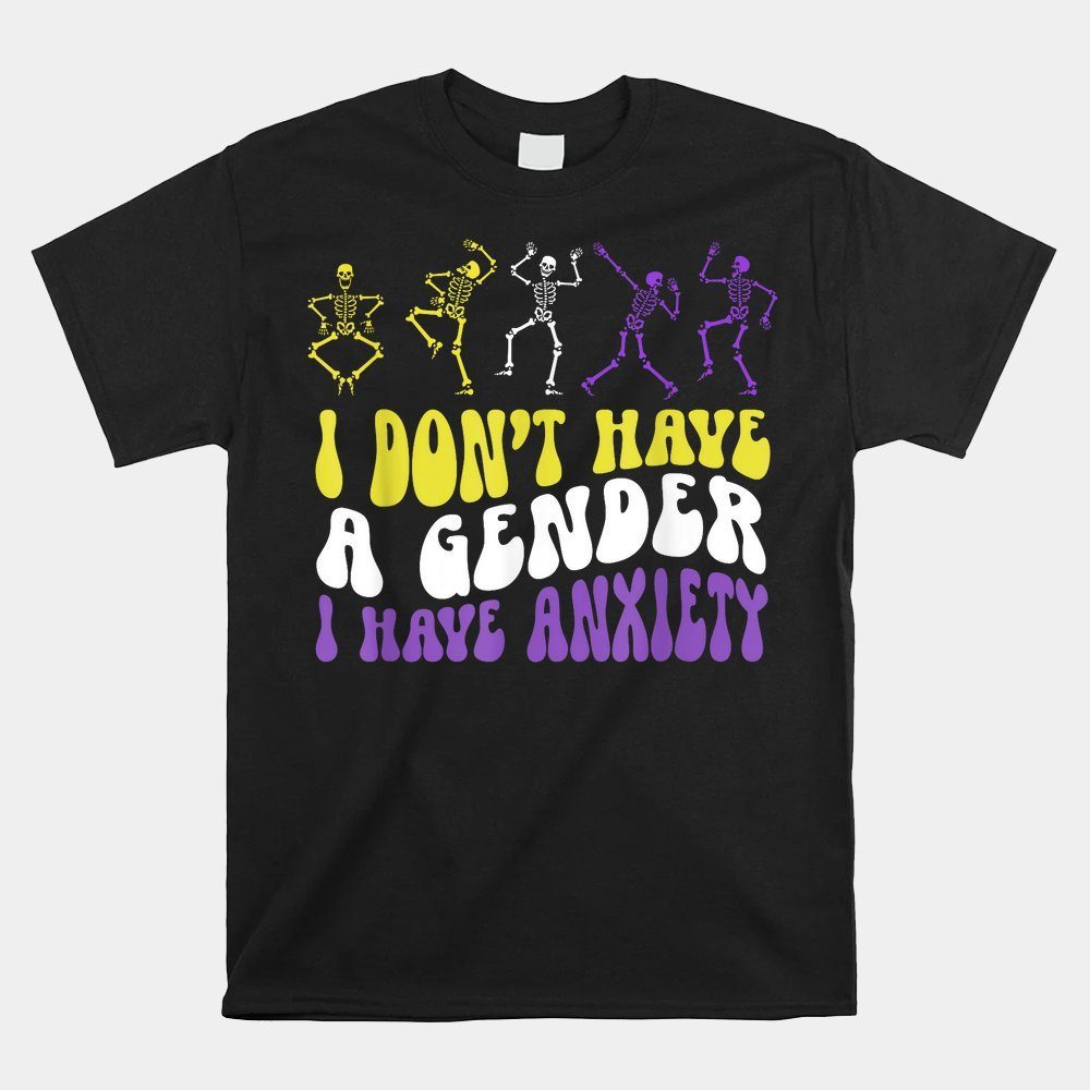 I Dont Have A Gender I Have Anxiety Skeleton Enby Lgbt Pride Shirt