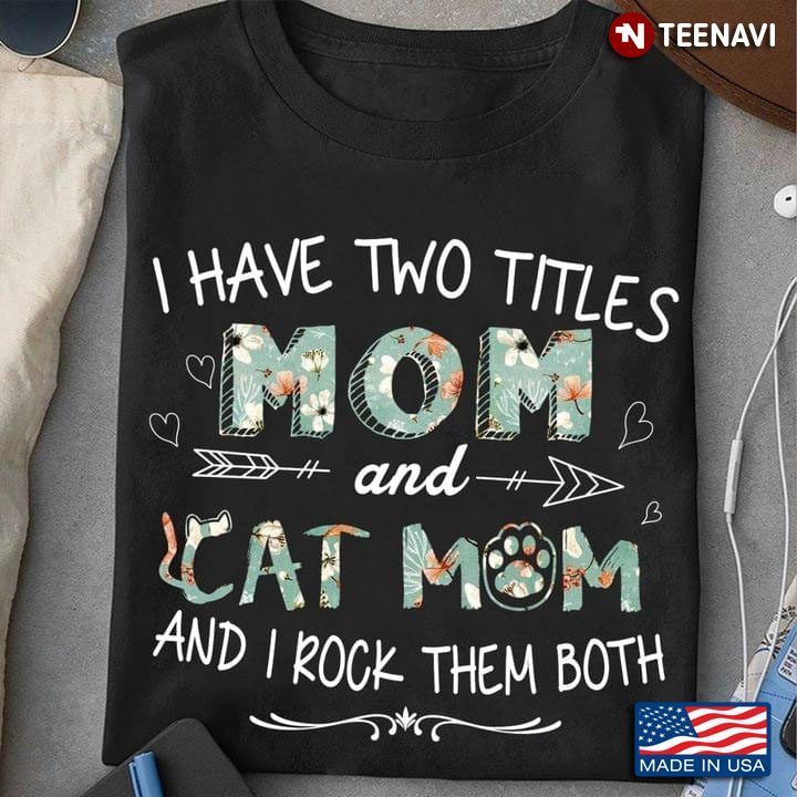 I Have Two Titles Mom And Cat Mom And I Rock Them BothShirt