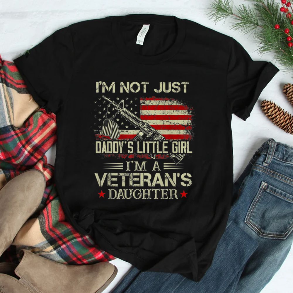 Im Not Just Daddys Little Girl Veterans Daughter Army Dad Shirt
