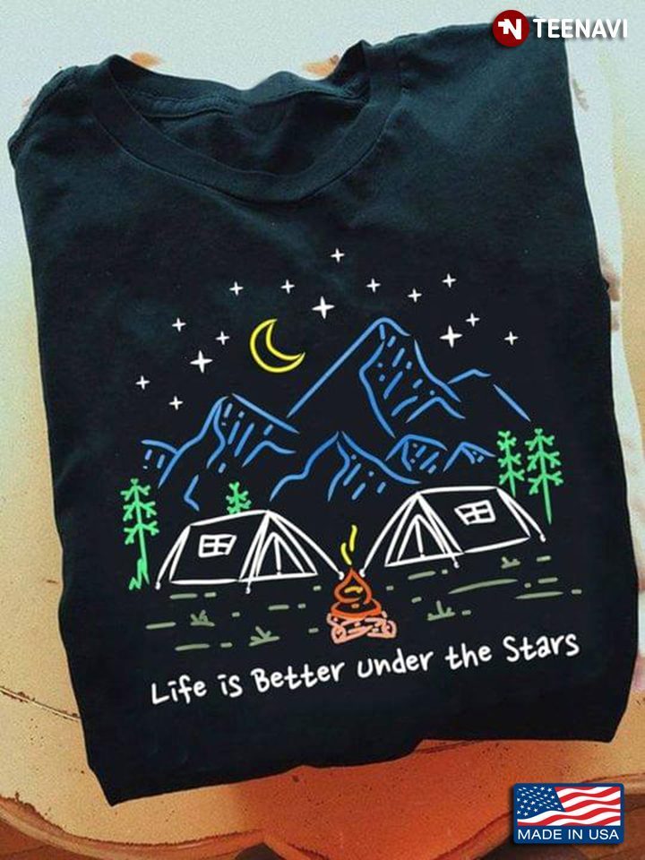 Life Is Better Under The Stars Camping MomentsShirt