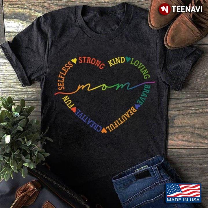 Mom Selfless Strong Kind Loving Brave Beautiful Creative FunShirt