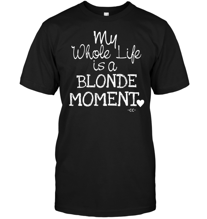 My Whole Life Is A Blonde MomentShirt