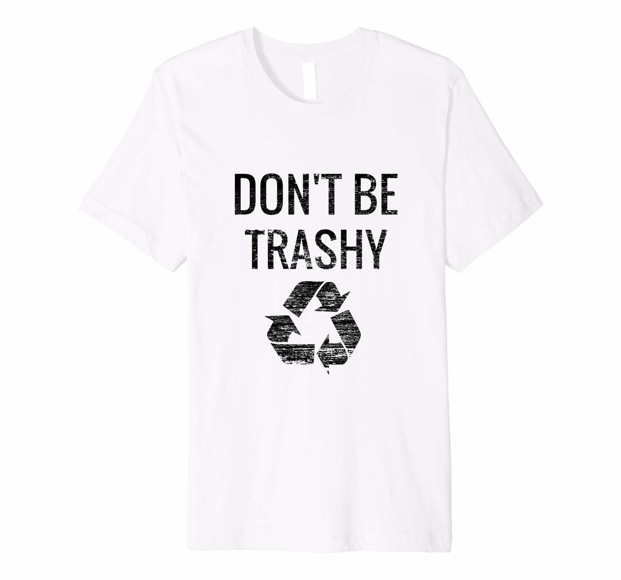 Reduce Reuse Recycle Dont Be Trashy Graphic T-Shirt Hoodies