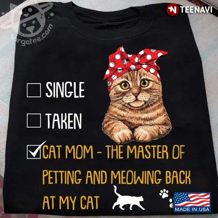 Single Taken Cat Mom The Master Of Petting And Meowing Back At My Cat New VersionShirt