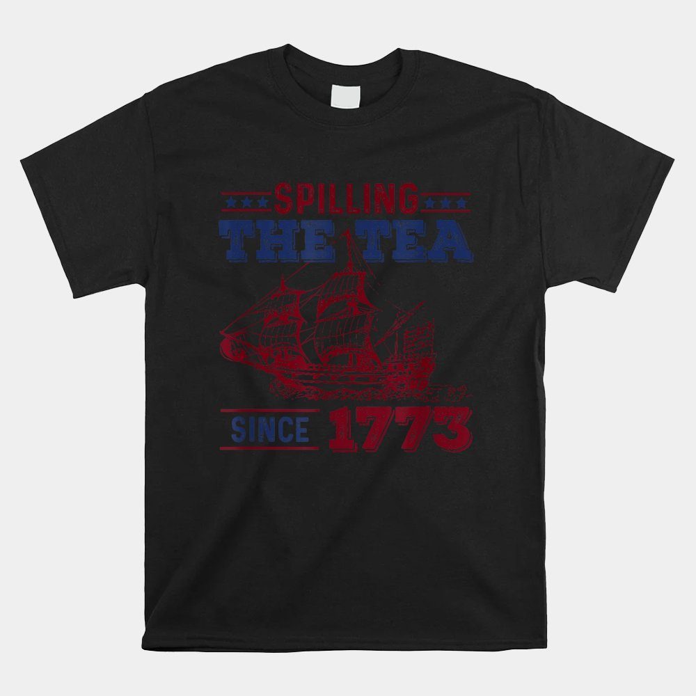Spilling The Tea Since 1773 History 4th Of July Shirt