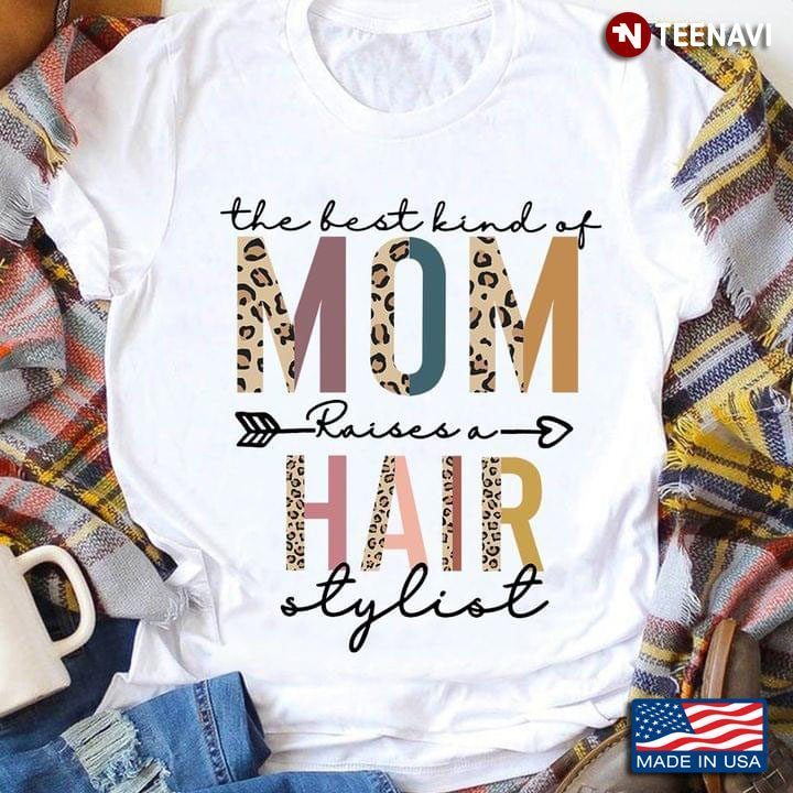 The Best Kind Of Mom Raises A Hair StylistShirt