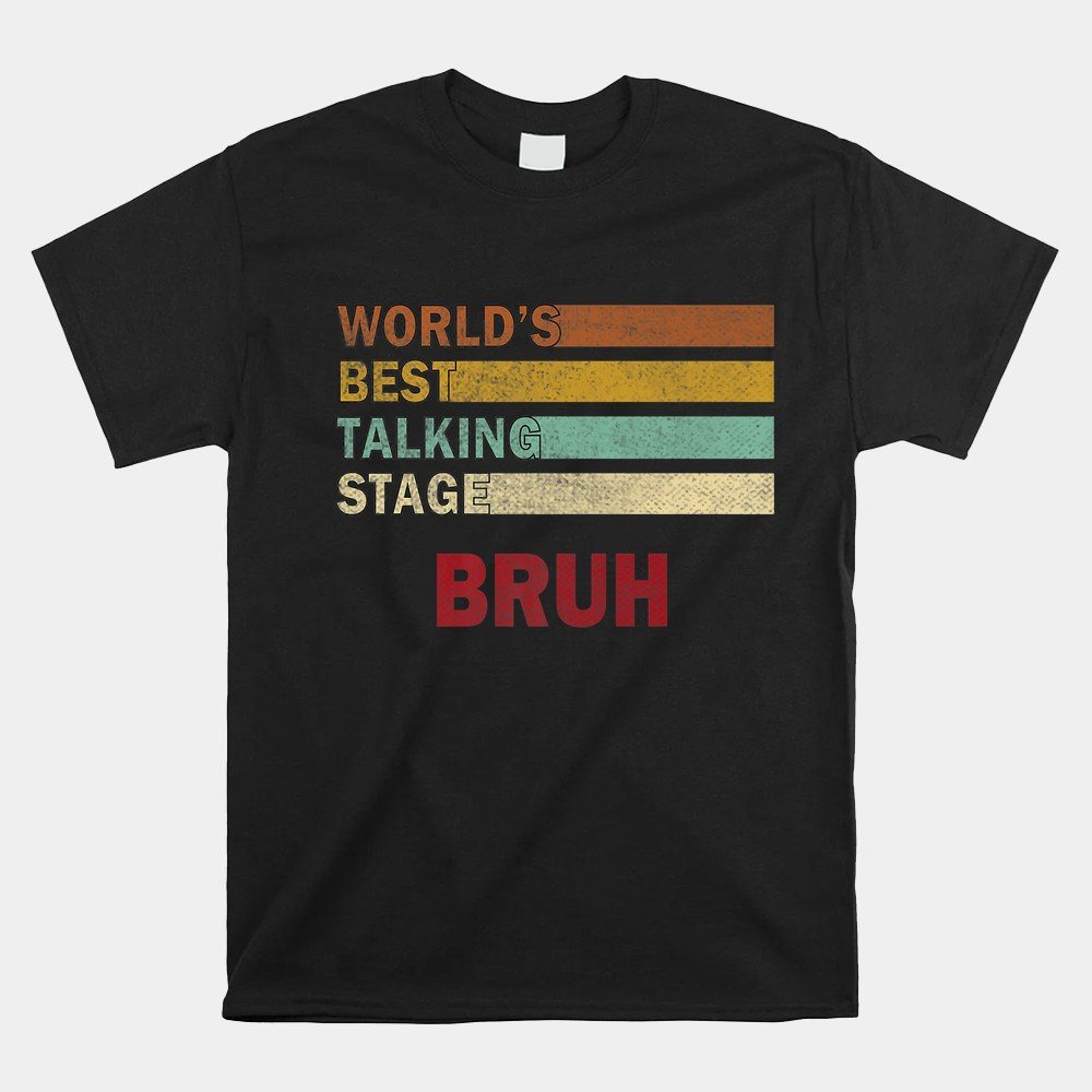 Worlds Best Talking Stage Bruh Shirt
