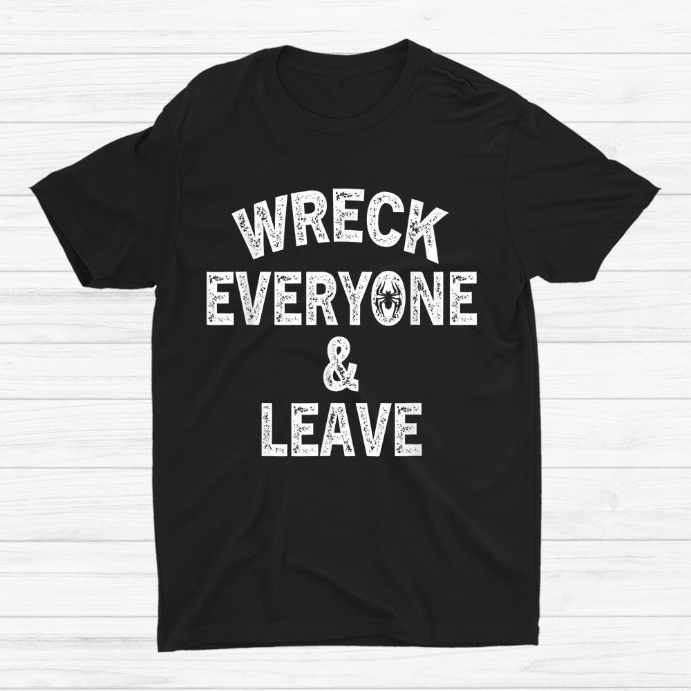 Wreck Everyone And Leave Shirt