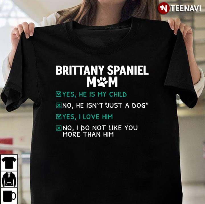 Yes I Love Him I’m Brittany Spaniel MomShirt