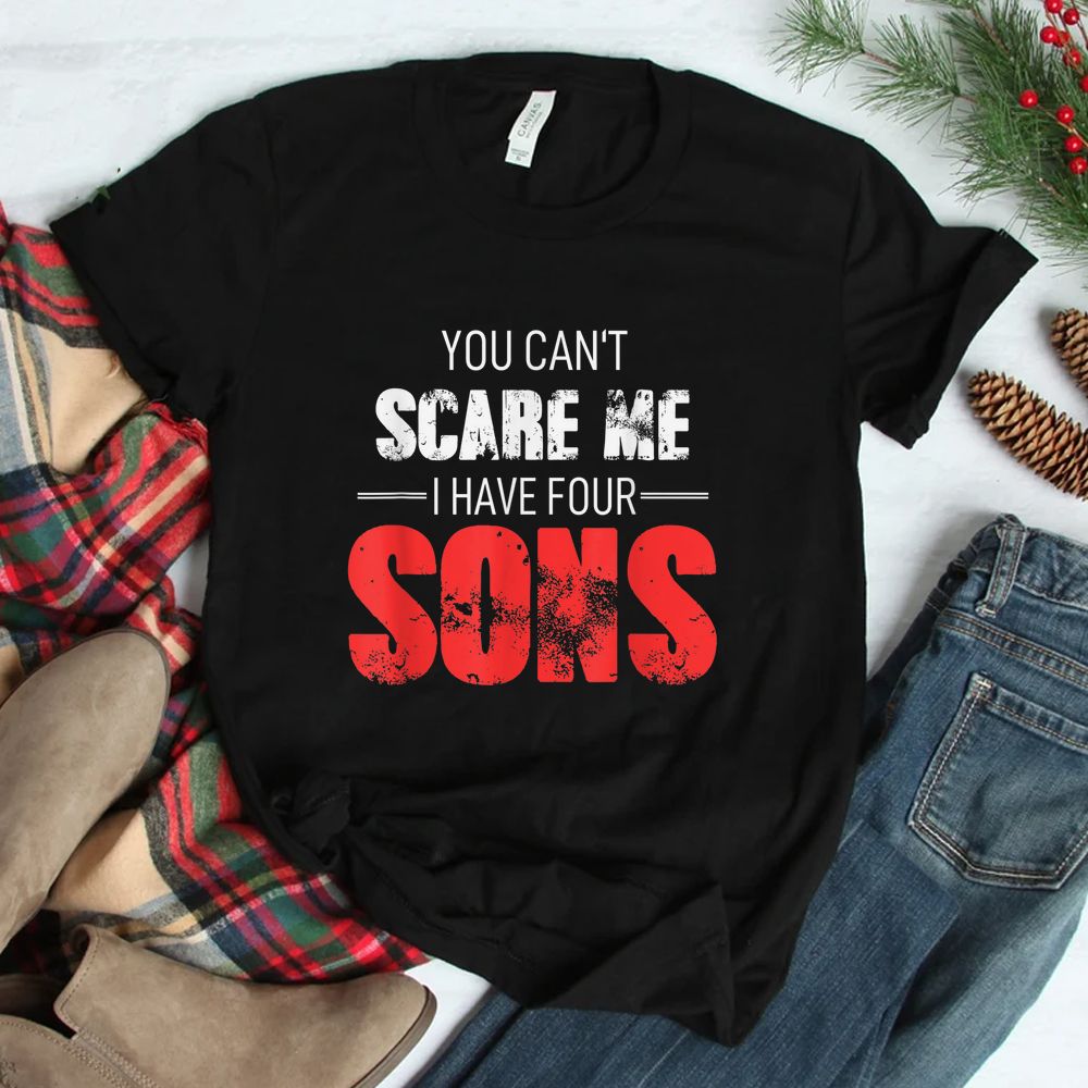 You Cant Scare Me I Have Four Sons Shirt