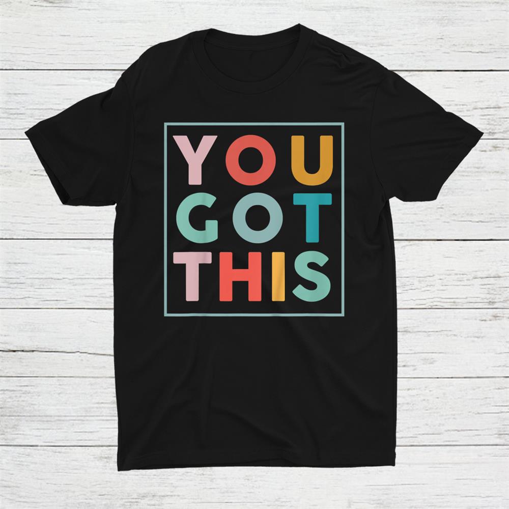 You Got This Motivational Testing Day Shirt