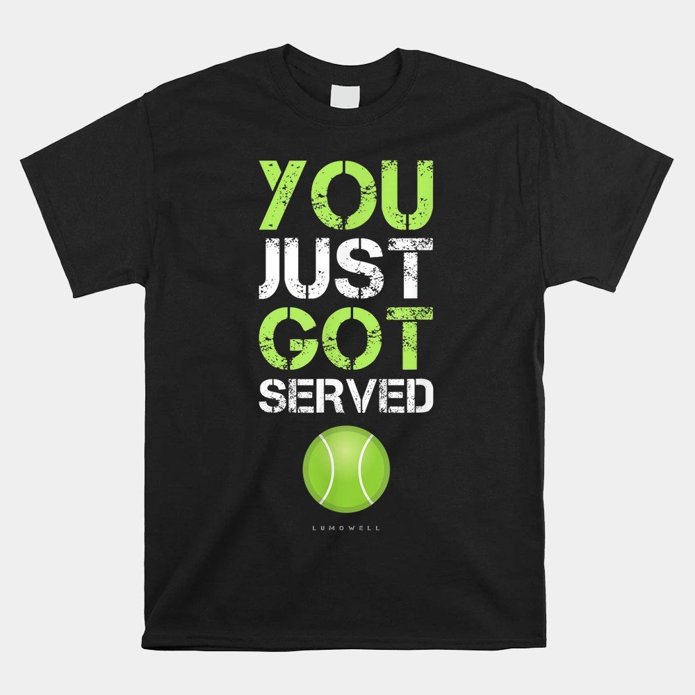You Just Got Served Tennis Shirt
