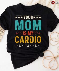 Your Mom Is My Cardio T-ShirtShirt