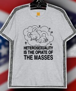 Heterosexuality Is The Opiate Of The Masses Shirt