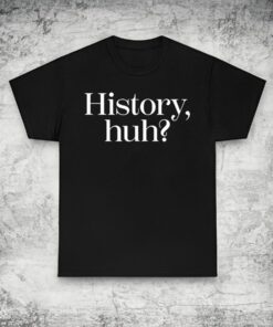 History, Huh? T-Shirt