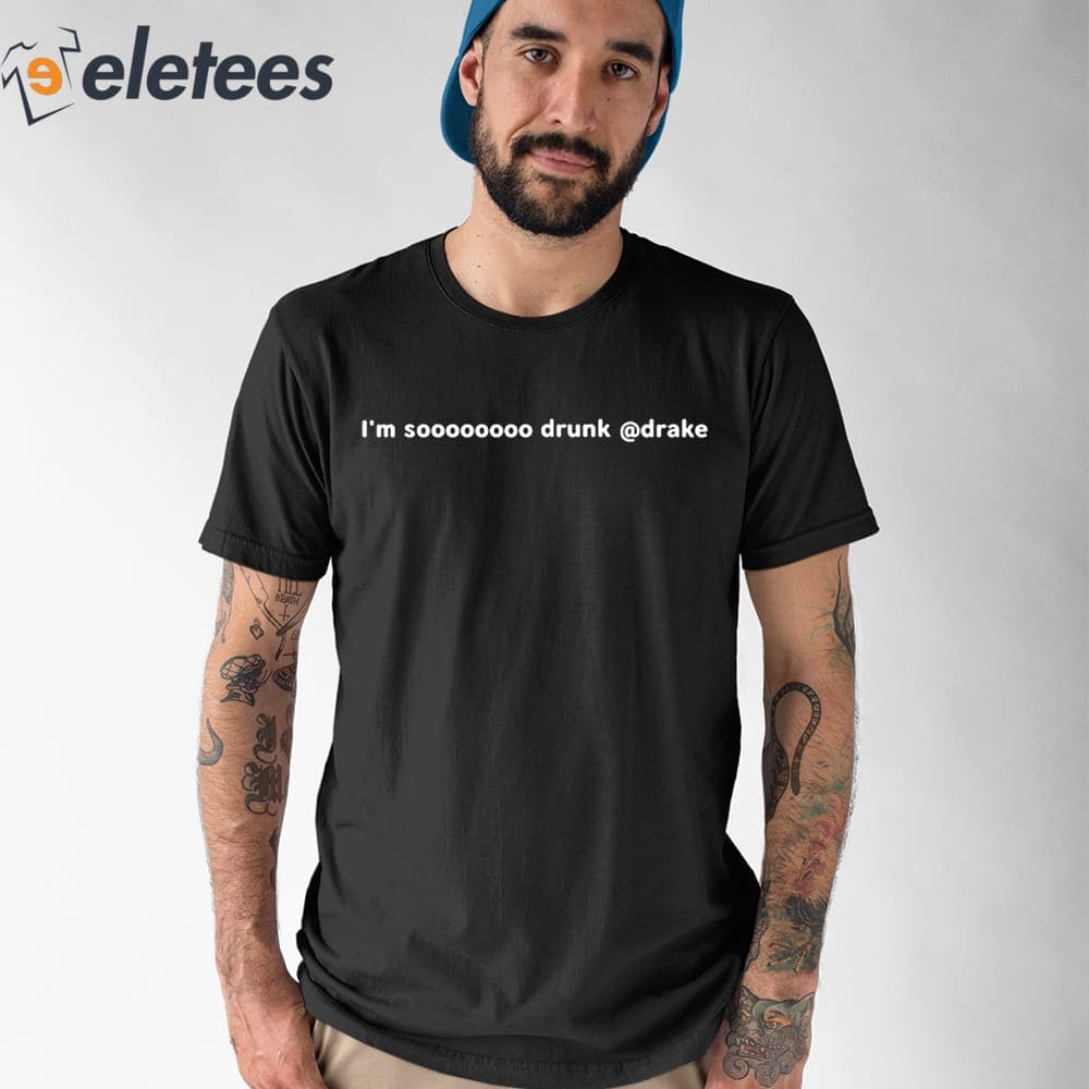 I'm So Drunk Drake Shirt