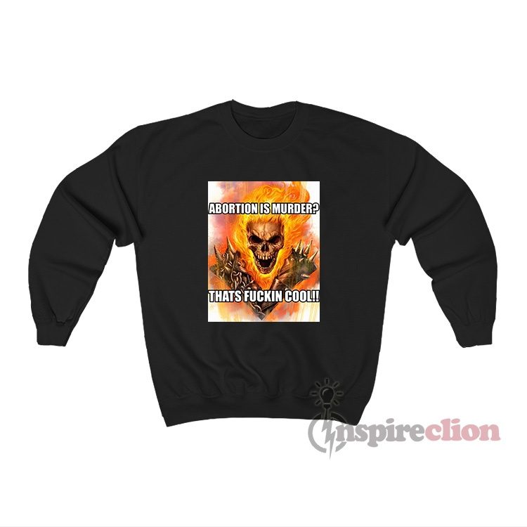 Abortion Is Murder Thats Fuckin Cool Sweatshirt