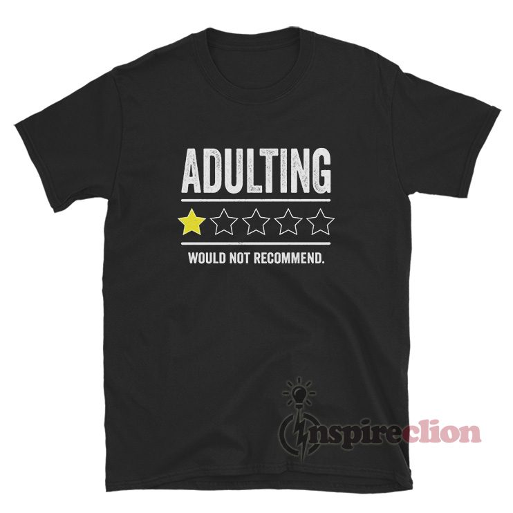 Adulting Would Not Recommend T-Shirt