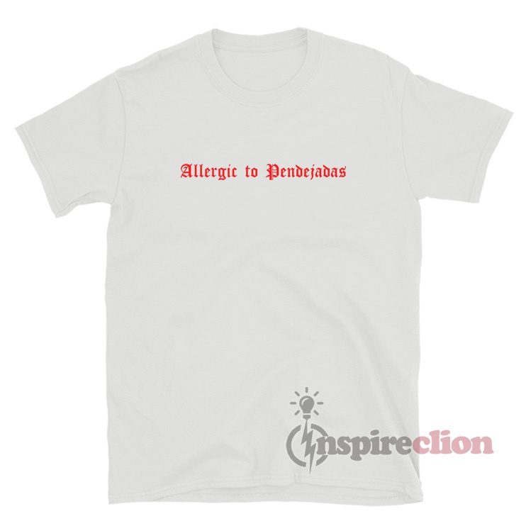 Allergic To Pendejadas T-Shirt