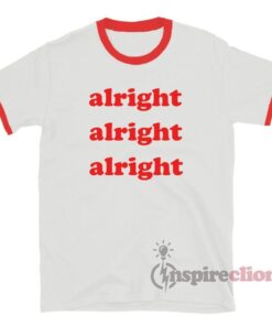 Alright Alright Alright Ringer T-Shirt