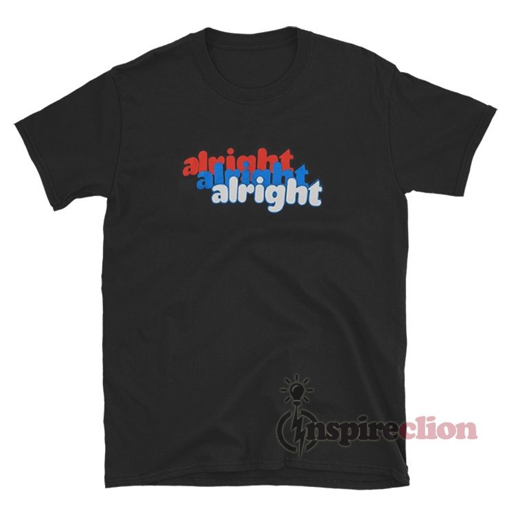 Alright Alright Alright T-Shirt