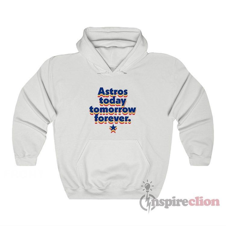 Astros Today Tomorrow Forever Hoodie