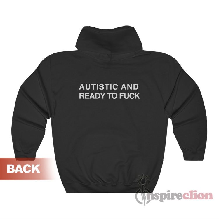Autistic And Ready To Fuck Hoodie
