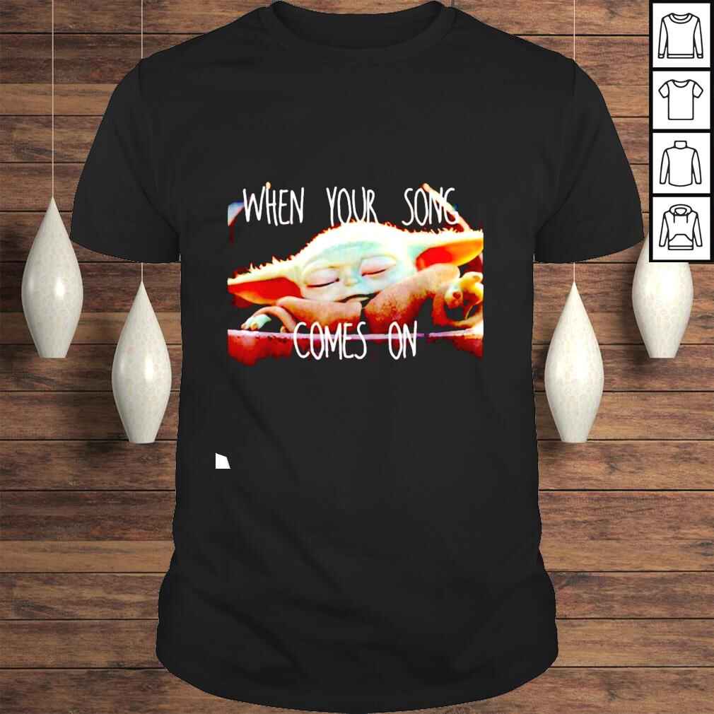 Baby Yoda When Your Song Comes On Shirt