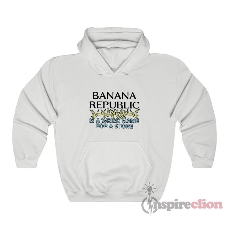 Banana Republic Is A Weird Name For A Store Hoodie